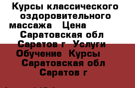 Курсы классического оздоровительного массажа › Цена ­ 9 800 - Саратовская обл., Саратов г. Услуги » Обучение. Курсы   . Саратовская обл.,Саратов г.